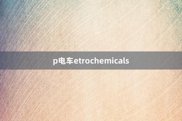 p电车etrochemicals